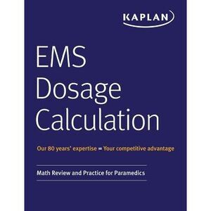 EMS Dosage Calculation: Math Review and Practice for Paramedics -- Kaplan Medica